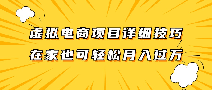 虚拟电商项目详细技巧拆解，保姆级教程，在家也可以轻松月入过万。-九洲网
