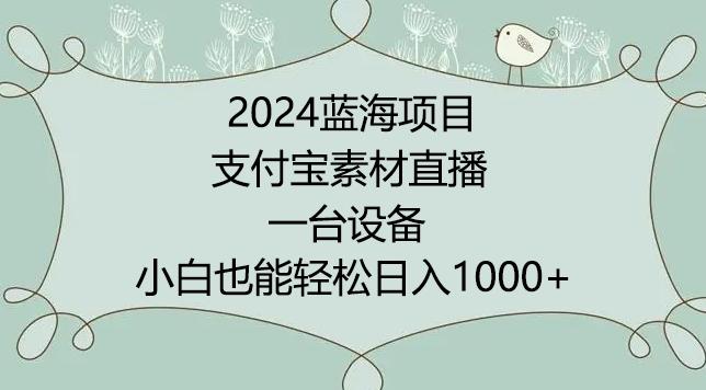 2024年蓝海项目，支付宝素材直播，无需出境，小白也能日入1000+ ，实操教程【揭秘】-九洲网