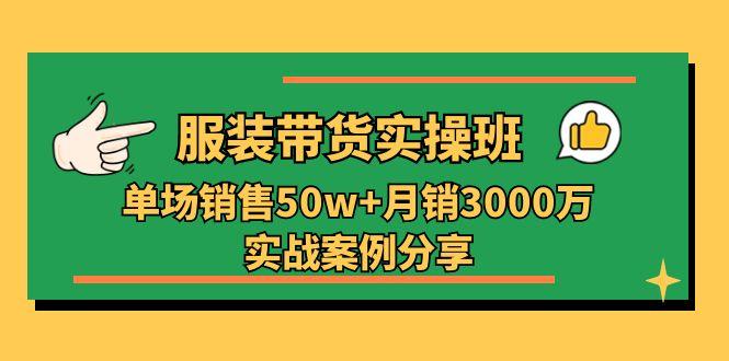 服装带货实操培训班：单场销售50w+月销3000万实战案例分享(27节-九洲网