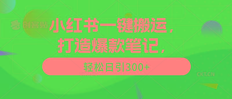 (9673期)小红书一键搬运，打造爆款笔记，轻松日引300+-九洲网