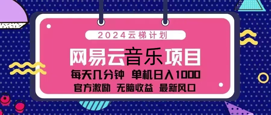 2024云梯计划 网易云音乐项目：每天几分钟 单机日入1000 官方激励 无脑...-九洲网