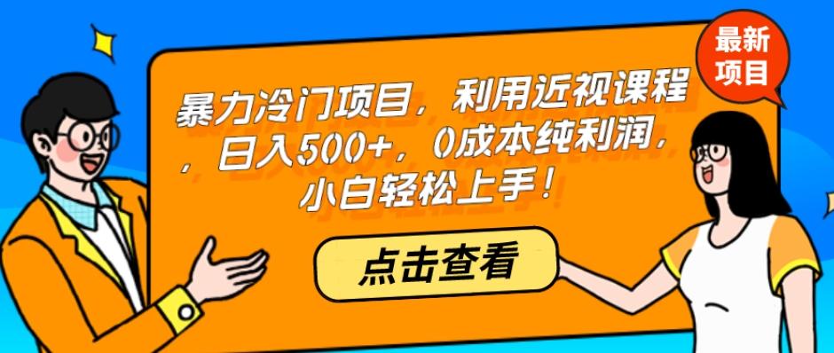暴力冷门项目，利用近视课程，日入500+，0成本纯利润，小白轻松上手！-九洲网