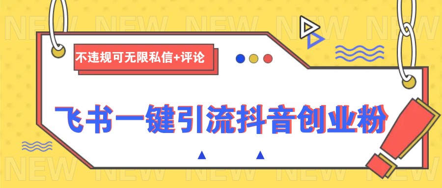 飞书一键引流抖音创业粉，不违规可 无限私信+评论-九洲网