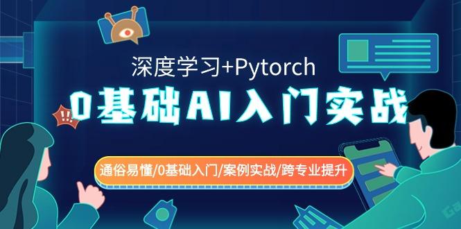 0基础 AI入门实战(深度学习+Pytorch) 通俗易懂/0基础入门/案例实战/跨专...-九洲网