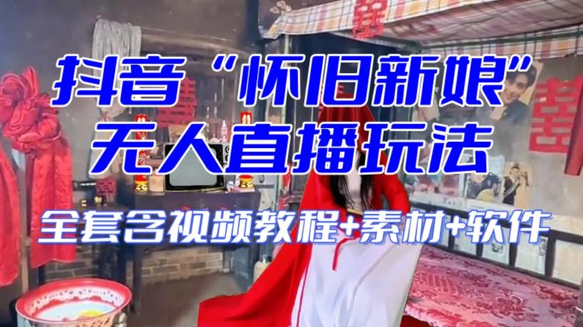抖音最新最火【怀旧新娘】无人直播整蛊互动玩法（含全套开播教程+软件+视频素材+音效）-九洲网