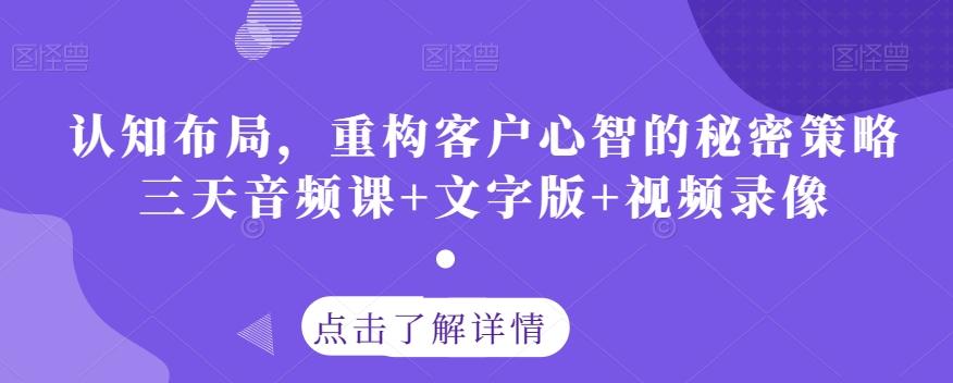 认知布局，重构客户心智的秘密策略三天音频课+文字版+视频录像-九洲网