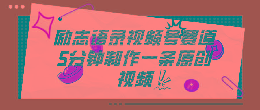 视频号励志语录赛道详解，5分钟一条，条条原创，轻松赚钱！-九洲网