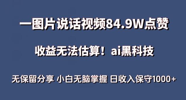 一图片说话视频84.9W点赞，收益无法估算，ai赛道蓝海项目，小白无脑掌握日收入保守1000+【揭秘】-九洲网