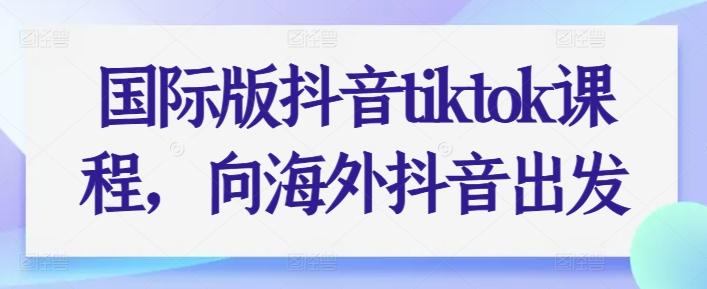 国际版抖音tiktok课程，向海外抖音出发-九洲网