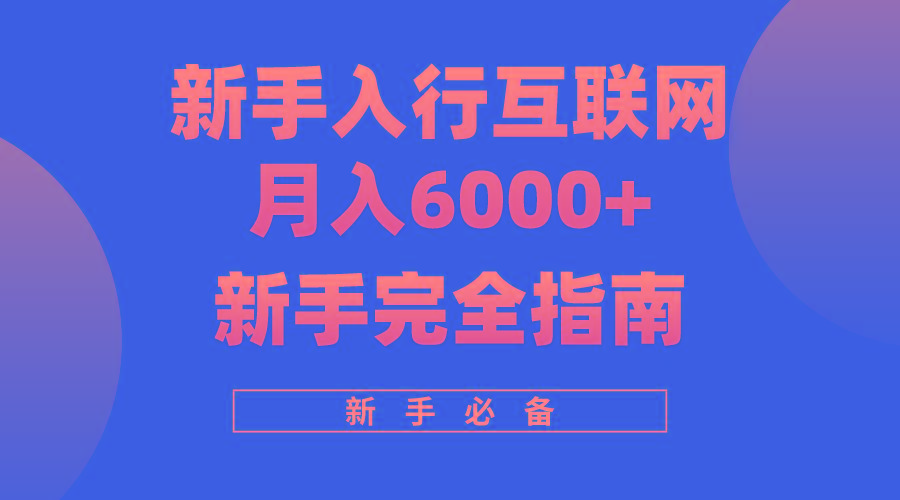 (10058期)互联网新手月入6000+完全指南 十年创业老兵用心之作，帮助小白快速入门-九洲网