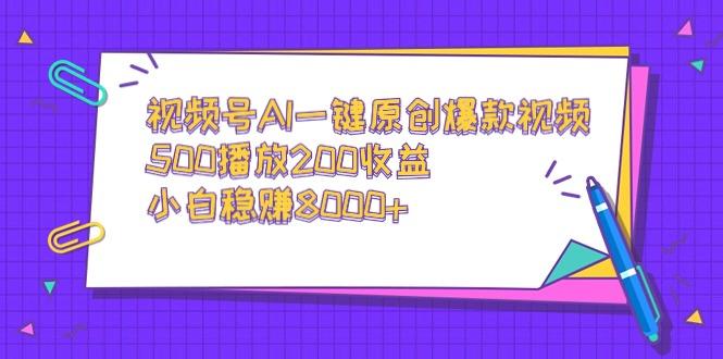 视频号AI一键原创爆款视频，500播放200收益，小白稳赚8000+-九洲网