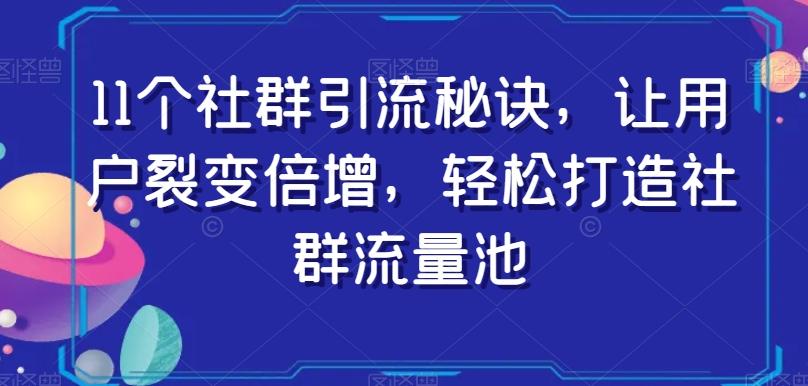 11个社群引流秘诀，让用户裂变倍增，轻松打造社群流量池-九洲网