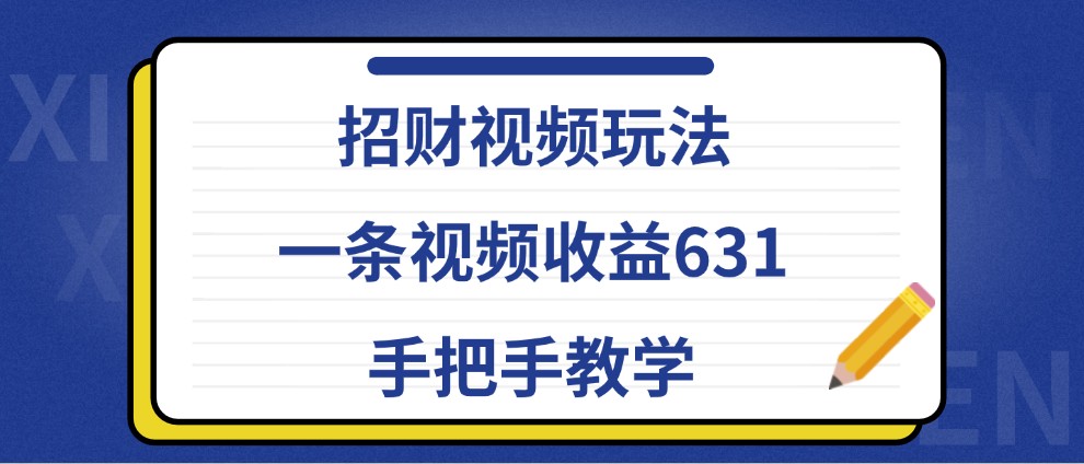 招财视频玩法，一条视频收益631，手把手教学-九洲网