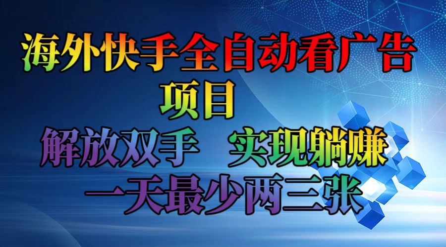 海外快手全自动看广告项目    解放双手   实现躺赚  一天最少两三张-九洲网