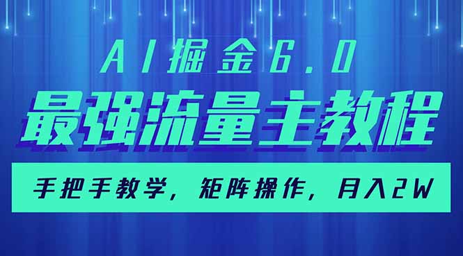 AI掘金6.0，最强流量主教程，手把手教学，矩阵操作，月入2w+-九洲网