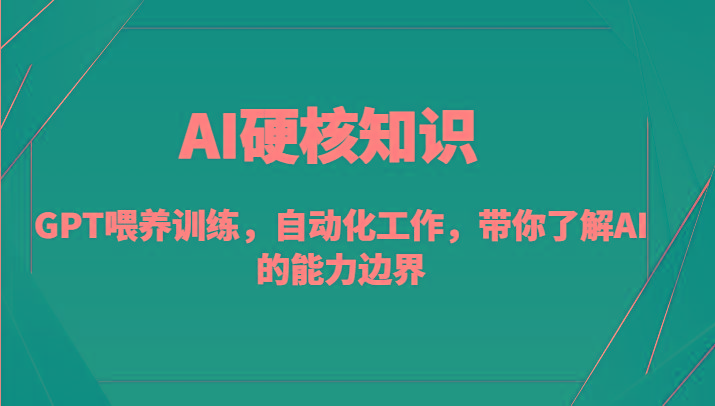 AI硬核知识-GPT喂养训练，自动化工作，带你了解AI的能力边界(10节课)-九洲网