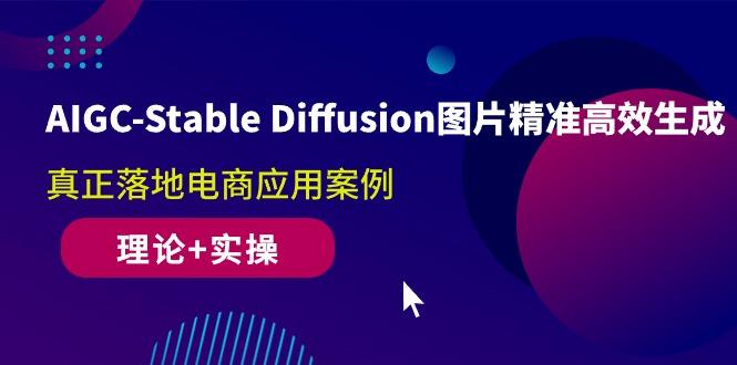 AIGC-Stable Diffusion图片精准高效生成 真正落地电商应用案例(理论+实操-九洲网
