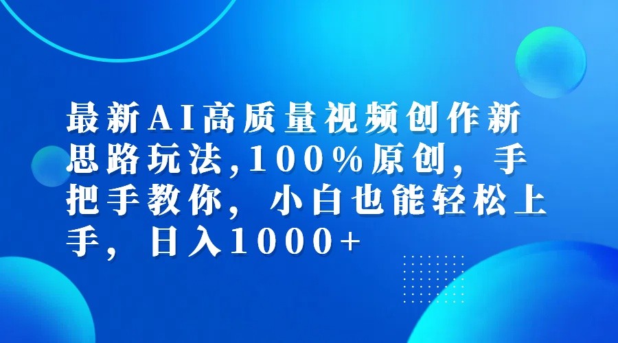 最新AI高质量视频创作新思路玩法,100%原创,手把手教你,小白也能轻松上手,日入1000+-九洲网
