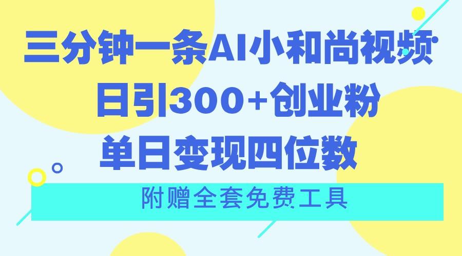 三分钟一条AI小和尚视频 ，日引300+创业粉。单日变现四位数 ，附赠全套免费工具-九洲网