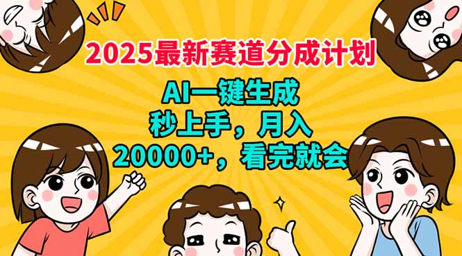 2025最新赛道分成计划，AI自动生成，秒上手 月入20000+，看完就会-九洲网