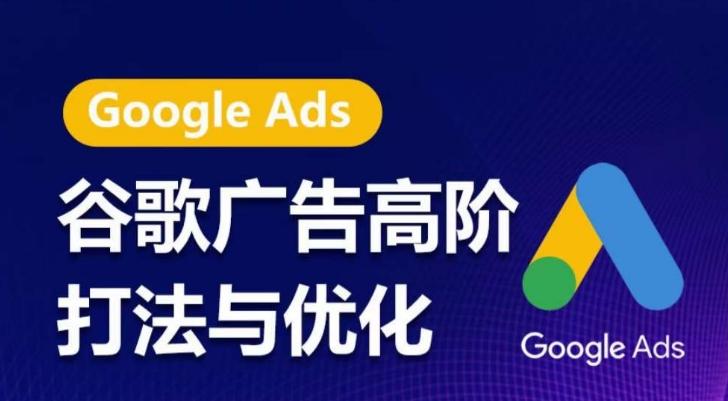 谷歌广告高阶打法与优化，凝结行业精华的谷歌广告体系课程，带你抓住流量红利，最大化ROI-九洲网