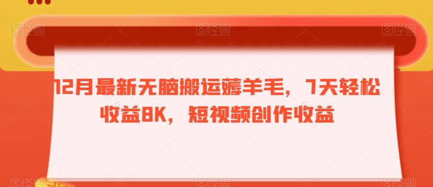 12月最新无脑搬运薅羊毛，7天轻松收益8K，短视频创作收益-九洲网
