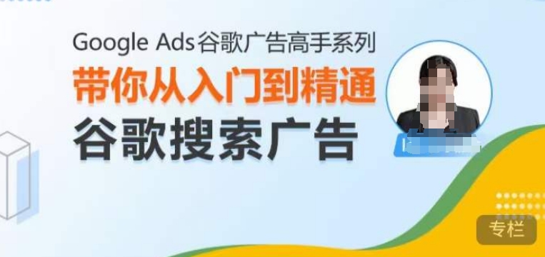 Google Ads谷歌广告高手 - 搜索广告，带你从入门到精通谷歌搜索广告-九洲网