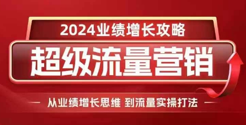 2024超级流量营销，2024业绩增长攻略，从业绩增长思维到流量实操打法-九洲网