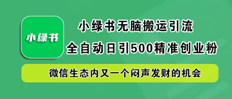 小绿书无脑搬运引流，全自动日引500精准创业粉，微信生态内又一个闷声发财的机会【揭秘】-九洲网