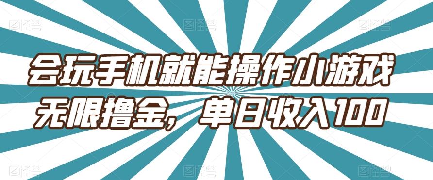 会玩手机就能操作小游戏无限撸金，单日收入100-九洲网