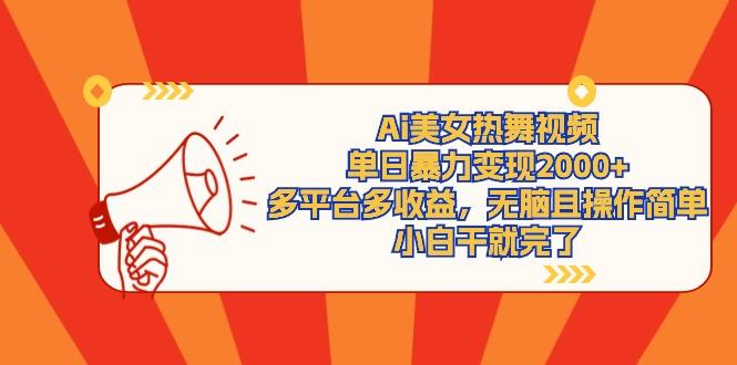 (9271期)Ai美女热舞视频，单日暴力变现2000+，多平台多收益，无脑且操作简单，小...-九洲网