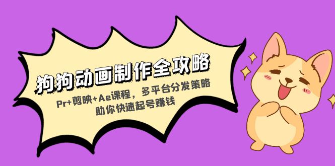 狗狗动画制作全攻略：Pr+剪映+Ae课程，多平台分发策略助你快速起号赚钱-九洲网