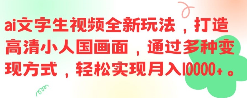 ai文字生视频全新玩法，打造高清小人国画面，通过多种变现方式，轻松实现月入1W+【揭秘】-九洲网