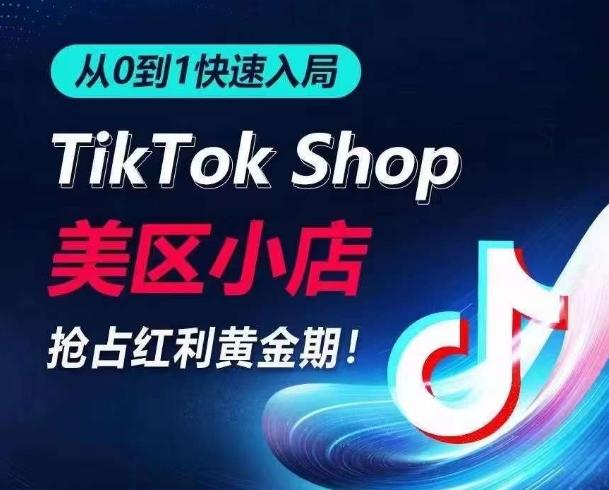 从0到1快速入局TikTok美区小店，快速抢占流量黄金期，开启日出千单之旅-九洲网