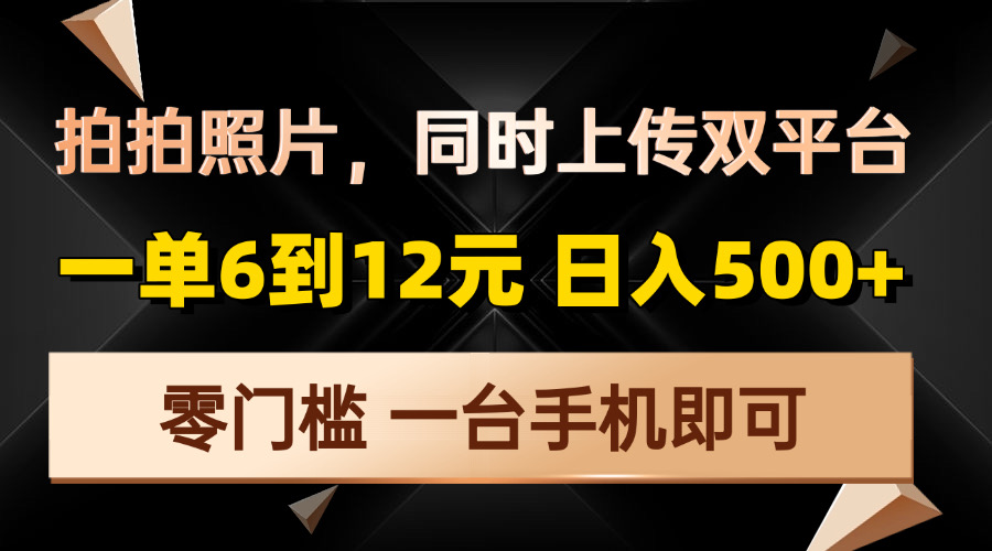 拍拍照片，同时上传双平台，一单6到12元，轻轻松松日入500+，零门槛，...-九洲网