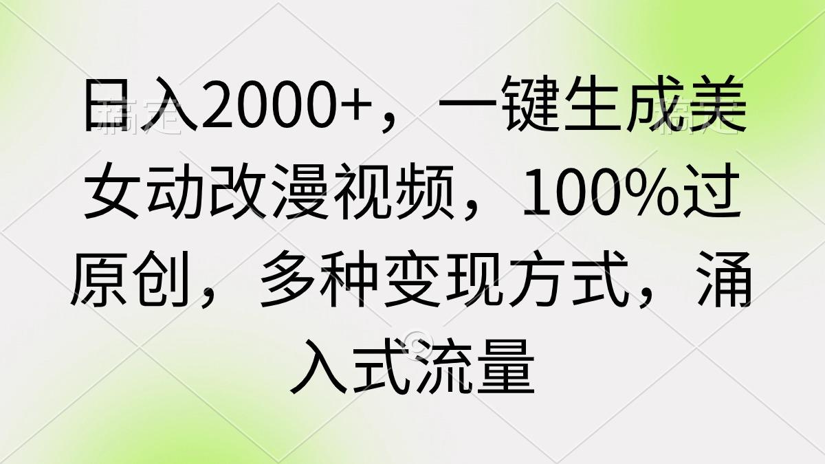 (9415期)日入2000+，一键生成美女动改漫视频，100%过原创，多种变现方式 涌入式流量-九洲网