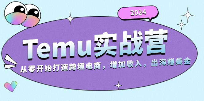 2024Temu实战营：从零开始打造跨境电商，增加收入，出海赚美金-九洲网