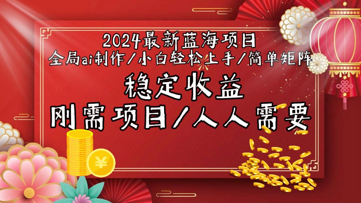 2024最新蓝海项目全局ai制作视频，小白轻松上手，简单矩阵，收入稳定-九洲网