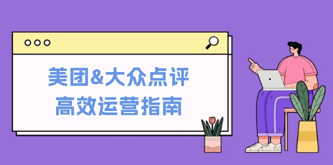 美团&大众点评高效运营指南：从平台基础认知到提升销量的实用操作技巧-九洲网