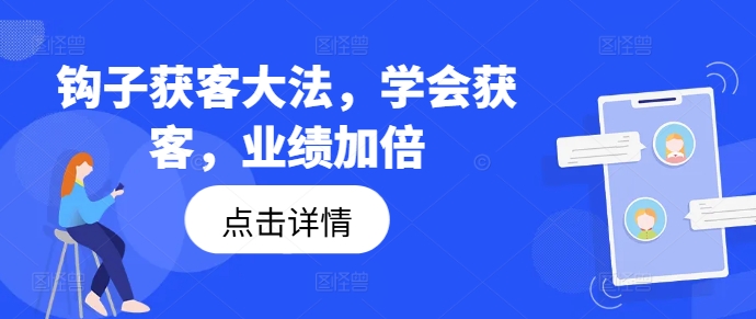 钩子获客大法，学会获客，业绩加倍-九洲网