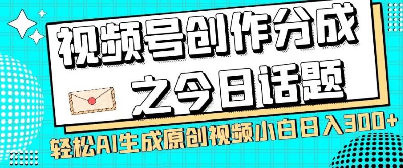 视频号创作分成之今日话题，两种方法，轻松AI生成原创视频，小白日入300+-九洲网
