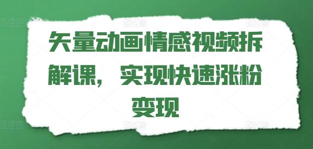 矢量动画情感视频拆解课，实现快速涨粉变现-九洲网