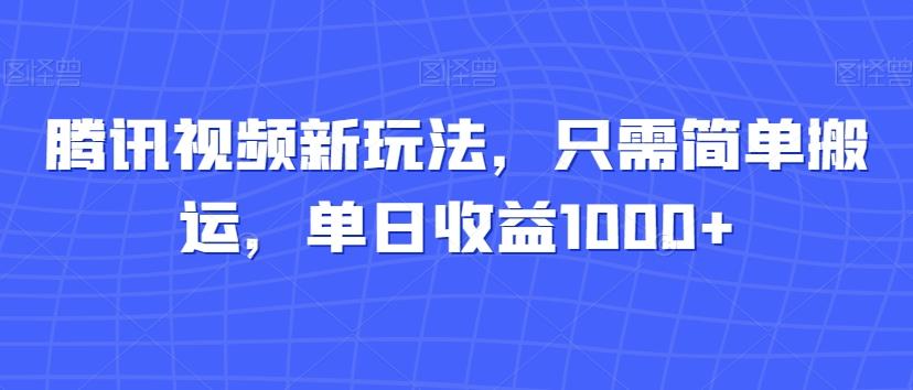 腾讯视频新玩法，只需简单搬运，单日收益1000+-九洲网
