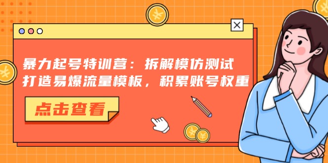 暴力起号特训营：拆解模仿测试，打造易爆流量模板，积累账号权重-九洲网