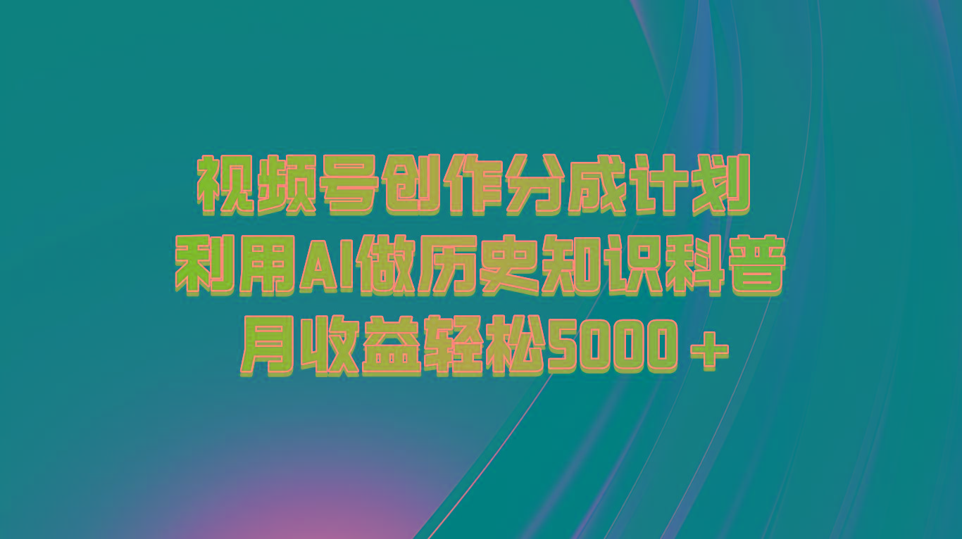 视频号创作分成计划 利用AI做历史知识科普 月收益轻松5000+-九洲网