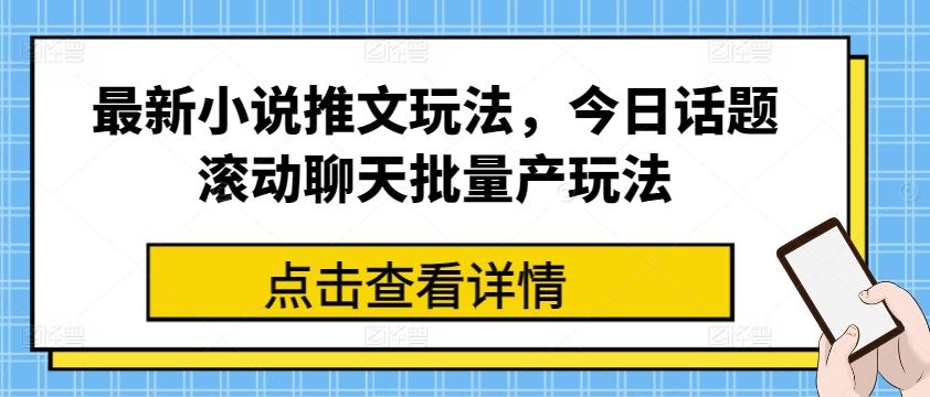 最新小说推文玩法，今日话题滚动聊天批量产玩法-九洲网