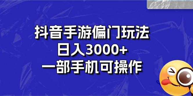 抖音手游偏门玩法，日入3000+，一部手机可操作-九洲网