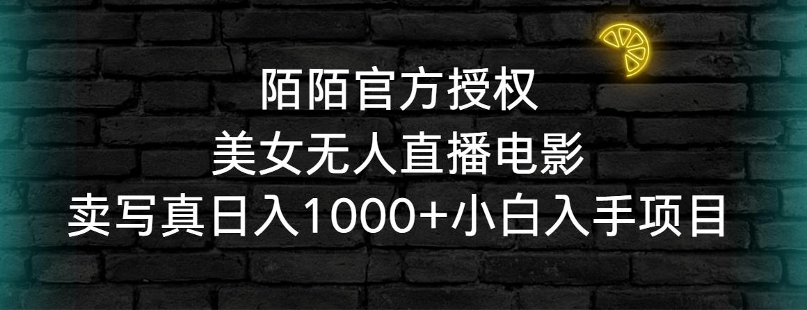 陌陌官方授权美女无人直播电影，卖写真日入1000+小白入手项目-九洲网