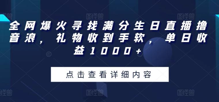 全网爆火寻找满分生日直播撸音浪，礼物收到手软，单日收益1000+【揭秘】-九洲网
