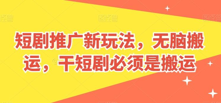 短剧推广新玩法，无脑搬运，干短剧必须是搬运【揭秘】-九洲网